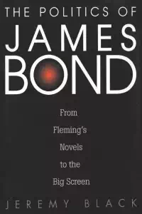 The Politics of James Bond - Jeremy Black
